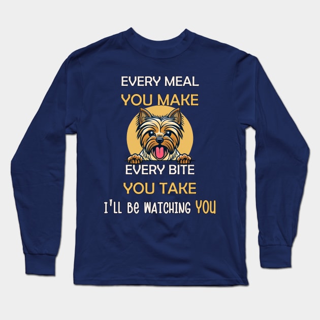 Every Meal You Make Every Bite You Take I'll Be Watching You Funny Yorkie Long Sleeve T-Shirt by tamdevo1